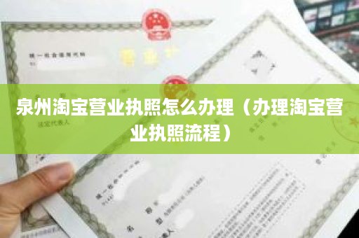 泉州淘宝营业执照怎么办理（办理淘宝营业执照流程）