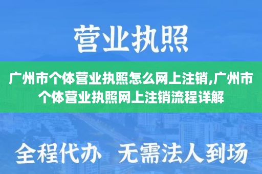 广州市个体营业执照怎么网上注销,广州市个体营业执照网上注销流程详解
