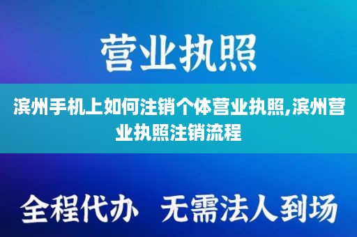 滨州手机上如何注销个体营业执照,滨州营业执照注销流程