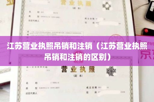 江苏营业执照吊销和注销（江苏营业执照吊销和注销的区别）