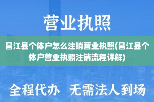 昌江县个体户怎么注销营业执照(昌江县个体户营业执照注销流程详解)