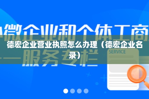 德宏企业营业执照怎么办理（德宏企业名录）