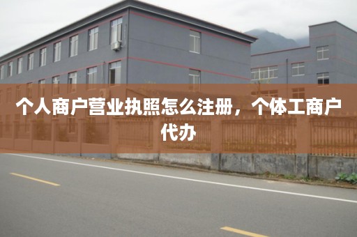 个人商户营业执照怎么注册，个体工商户代办
