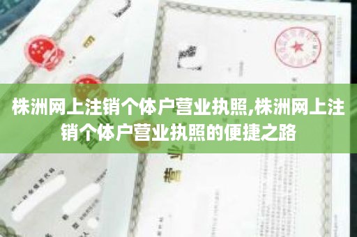 株洲网上注销个体户营业执照,株洲网上注销个体户营业执照的便捷之路