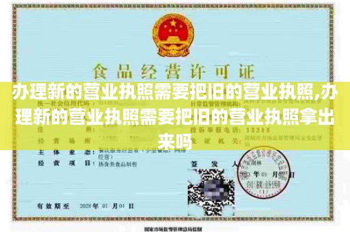 办理新的营业执照需要把旧的营业执照,办理新的营业执照需要把旧的营业执照拿出来吗