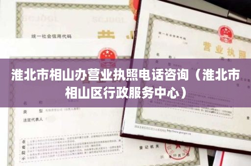 淮北市相山办营业执照电话咨询（淮北市相山区行政服务中心）