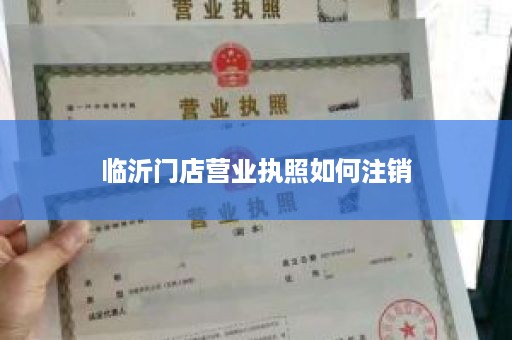 临沂门店营业执照如何注销