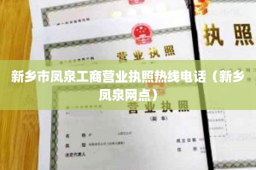 新乡市凤泉工商营业执照热线电话（新乡凤泉网点）