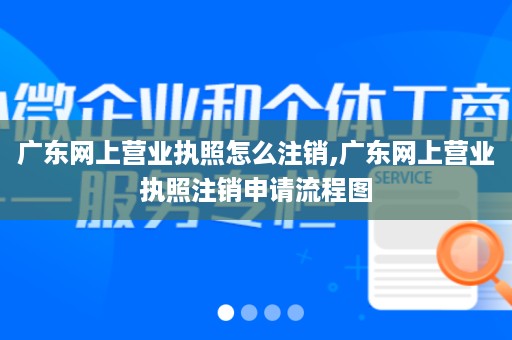 广东网上营业执照怎么注销,广东网上营业执照注销申请流程图