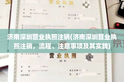 济南深圳营业执照注销(济南深圳营业执照注销，流程、注意事项及其实践)
