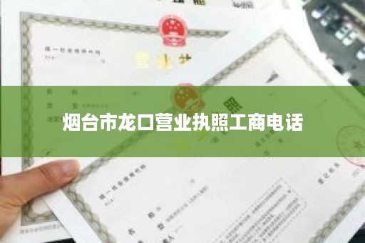 烟台市龙口营业执照工商电话