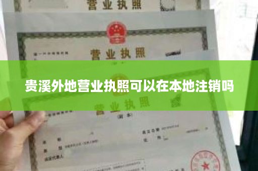 贵溪外地营业执照可以在本地注销吗