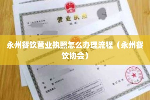 永州餐饮营业执照怎么办理流程（永州餐饮协会）