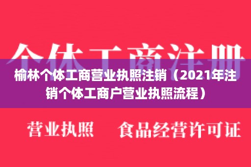 榆林个体工商营业执照注销（2021年注销个体工商户营业执照流程）