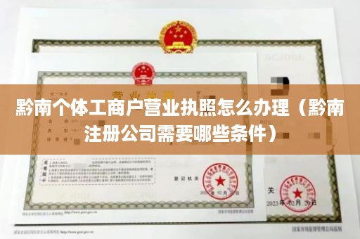 黔南个体工商户营业执照怎么办理（黔南注册公司需要哪些条件）