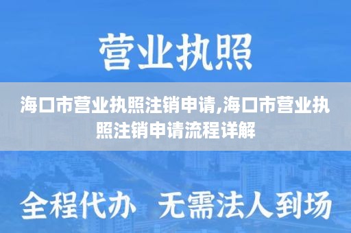 海口市营业执照注销申请,海口市营业执照注销申请流程详解
