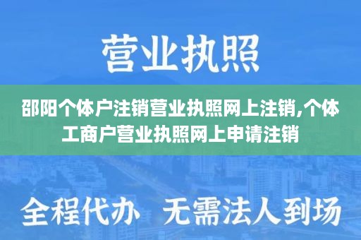 邵阳个体户注销营业执照网上注销,个体工商户营业执照网上申请注销