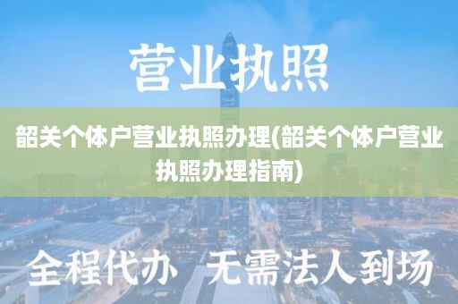 韶关个体户营业执照办理(韶关个体户营业执照办理指南)