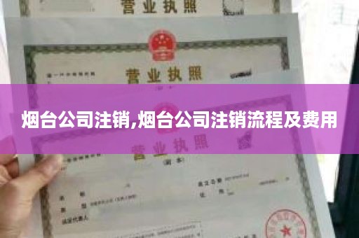 烟台公司注销,烟台公司注销流程及费用