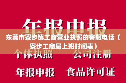 东莞市寮步镇工商营业执照的客服电话（寮步工商局上班时间表）