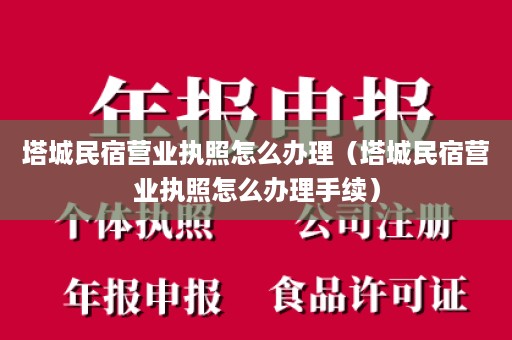 塔城民宿营业执照怎么办理（塔城民宿营业执照怎么办理手续）