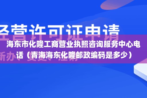 海东市化隆工商营业执照咨询服务中心电话（青海海东化隆邮政编码是多少）