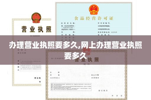 办理营业执照要多久,网上办理营业执照要多久