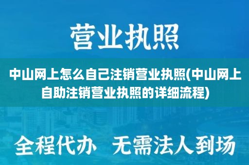 中山网上怎么自己注销营业执照(中山网上自助注销营业执照的详细流程)