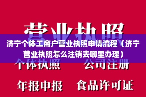 济宁个体工商户营业执照申请流程（济宁营业执照怎么注销去哪里办理）
