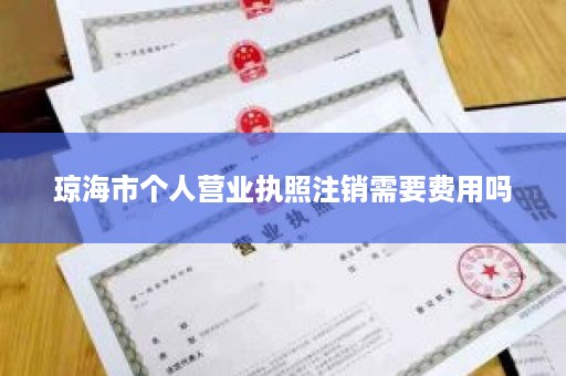 琼海市个人营业执照注销需要费用吗