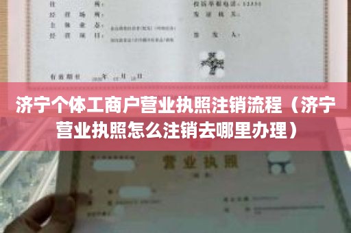 济宁个体工商户营业执照注销流程（济宁营业执照怎么注销去哪里办理）