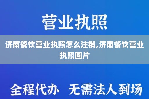 济南餐饮营业执照怎么注销,济南餐饮营业执照图片