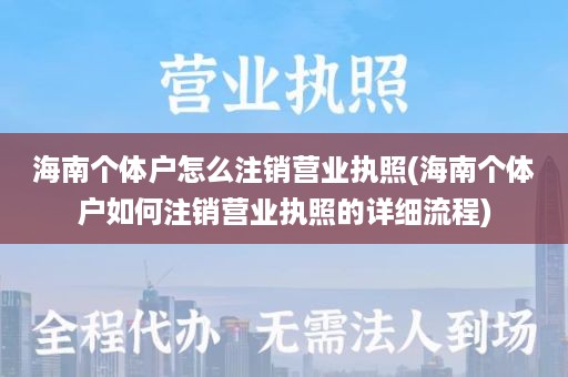 海南个体户怎么注销营业执照(海南个体户如何注销营业执照的详细流程)