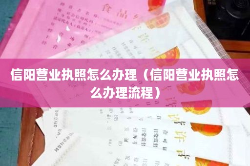 信阳营业执照怎么办理（信阳营业执照怎么办理流程）