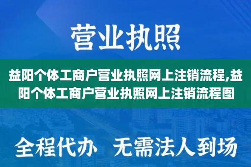 益阳个体工商户营业执照网上注销流程,益阳个体工商户营业执照网上注销流程图