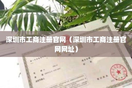 深圳市工商注册官网（深圳市工商注册官网网址）