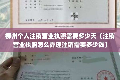 柳州个人注销营业执照需要多少天（注销营业执照怎么办理注销需要多少钱）