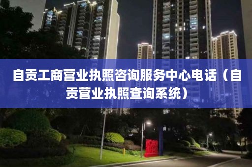 自贡工商营业执照咨询服务中心电话（自贡营业执照查询系统）