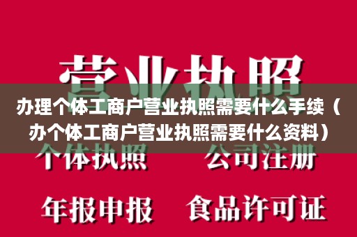 办理个体工商户营业执照需要什么手续（办个体工商户营业执照需要什么资料）