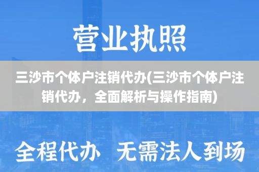 三沙市个体户注销代办(三沙市个体户注销代办，全面解析与操作指南)