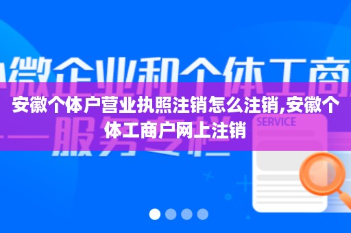 安徽个体户营业执照注销怎么注销,安徽个体工商户网上注销