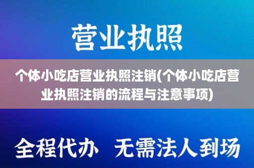 个体小吃店营业执照注销(个体小吃店营业执照注销的流程与注意事项)