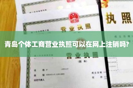 青岛个体工商营业执照可以在网上注销吗?