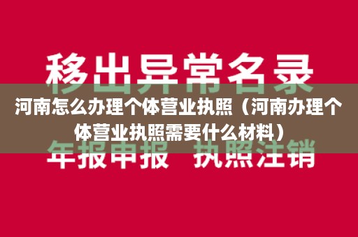 河南怎么办理个体营业执照（河南办理个体营业执照需要什么材料）