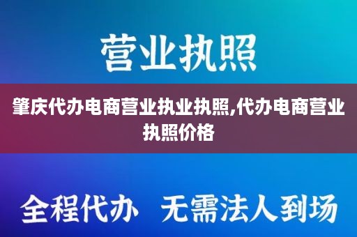 肇庆代办电商营业执业执照,代办电商营业执照价格