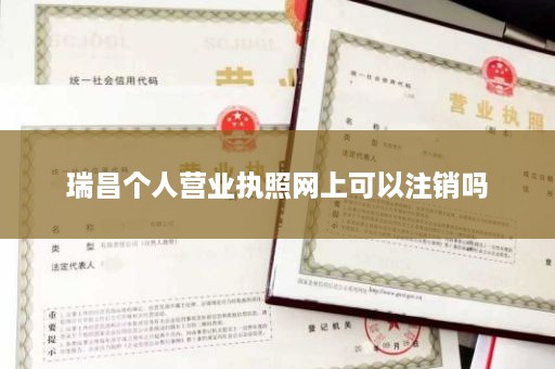 瑞昌个人营业执照网上可以注销吗