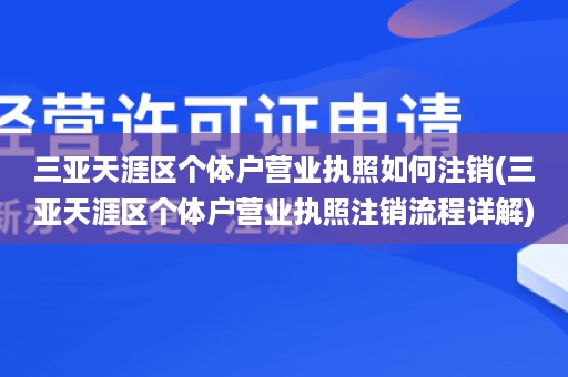 三亚天涯区个体户营业执照如何注销(三亚天涯区个体户营业执照注销流程详解)