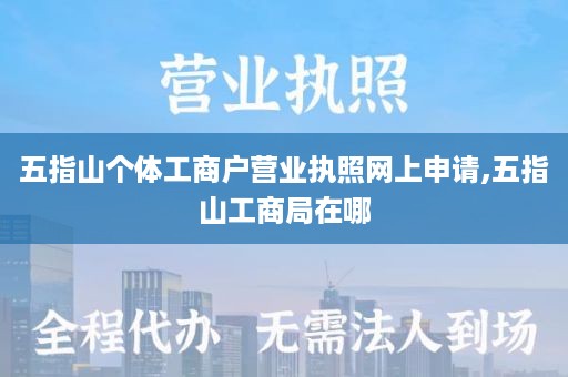 五指山个体工商户营业执照网上申请,五指山工商局在哪