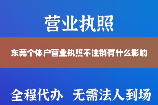 东莞个体户营业执照不注销有什么影响