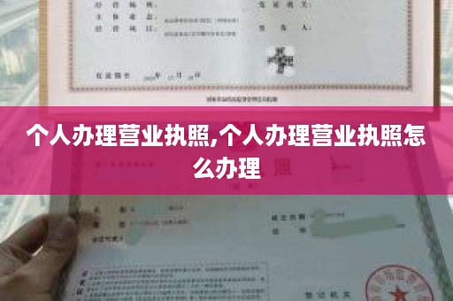 个人办理营业执照,个人办理营业执照怎么办理